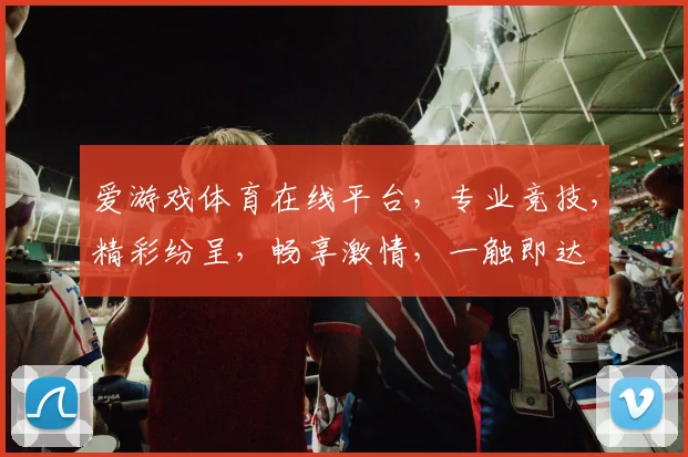 爱游戏体育在线平台，专业竞技，精彩纷呈，畅享激情，一触即达